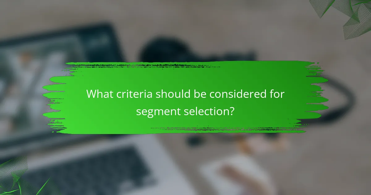 What criteria should be considered for segment selection?